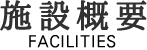 施設概要 FACILITIES